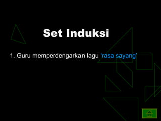 Set Induksi
1. Guru memperdengarkan lagu ‘rasa sayang’
 