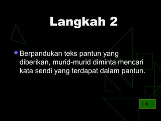 Langkah 2

 Berpandukan  teks pantun yang
 diberikan, murid-murid diminta mencari
 kata sendi yang terdapat dalam pantun.
 