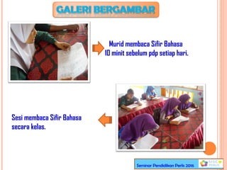 Murid membaca Sifir Bahasa
10 minit sebelum pdp setiap hari.
Seminar Pendidikan Perlis 2016
Sesi membaca Sifir Bahasa
secara kelas.
 