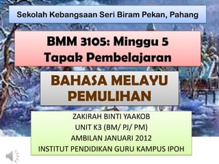 Sekolah Kebangsaan Seri Biram Pekan, Pahang


      BMM 3105: Minggu 5
      Tapak Pembelajaran
        BAHASA MELAYU
          PEMULIHAN
               ZAKIRAH BINTI YAAKOB
                UNIT K3 (BM/ PJ/ PM)
              AMBILAN JANUARI 2012
     INSTITUT PENDIDIKAN GURU KAMPUS IPOH
 