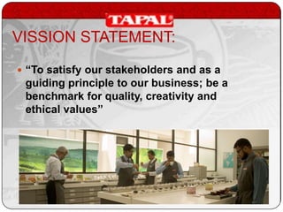 VISSION STATEMENT:
 “To satisfy our stakeholders and as a

guiding principle to our business; be a
benchmark for quality, creativity and
ethical values”

 