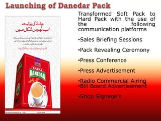 Transformed Soft Pack to 
Hard Pack with the use of 
the following 
communication platforms 
•Sales Briefing Sessions 
•Pack Revealing Ceremony 
•Press Conference 
•Press Advertisement 
•Radio Commercial Airing 
•Bill Board Advertisement 
•Shop Signage's 
 