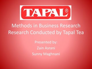 Methods in Business Research
Research Conducted by Tapal Tea
Presented by:
Zain Asrani
Sunny Maghnani
 