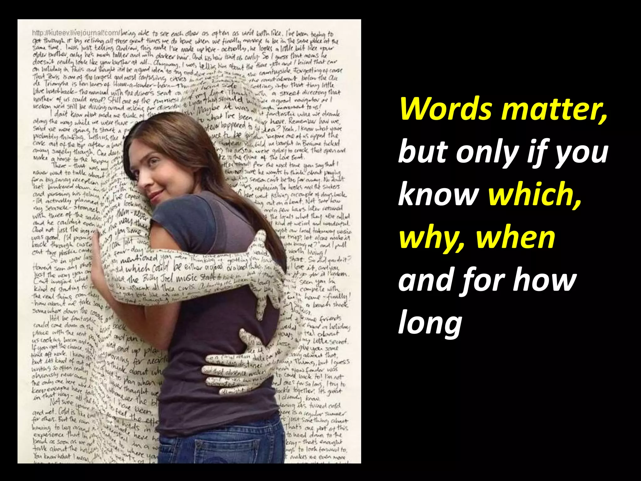 Words matter,
but only if you
know which,
why, when
and for how
long

 