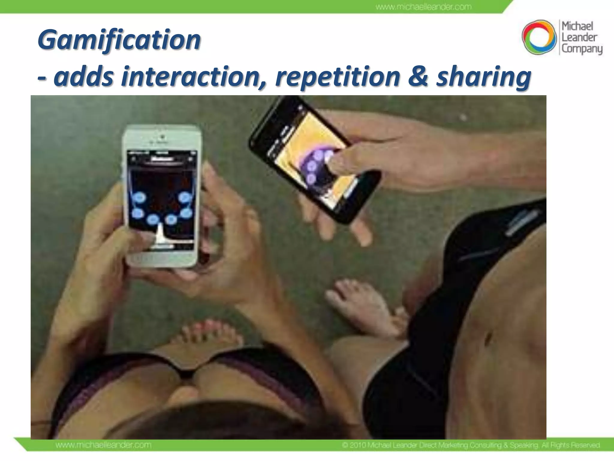 Gamification
- adds interaction, repetition & sharing

 