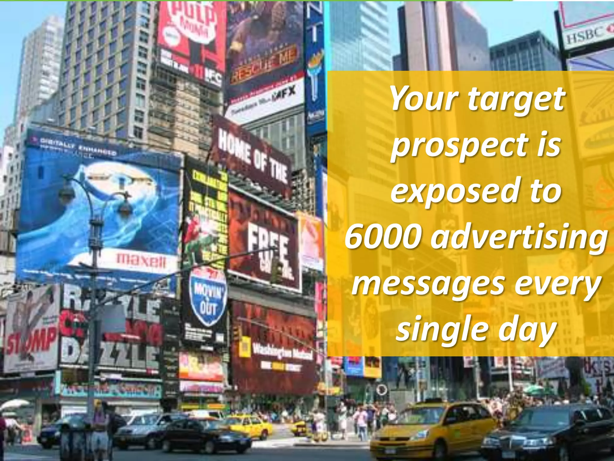 Your target
prospect is
exposed to
6000 advertising
messages every
single day

 