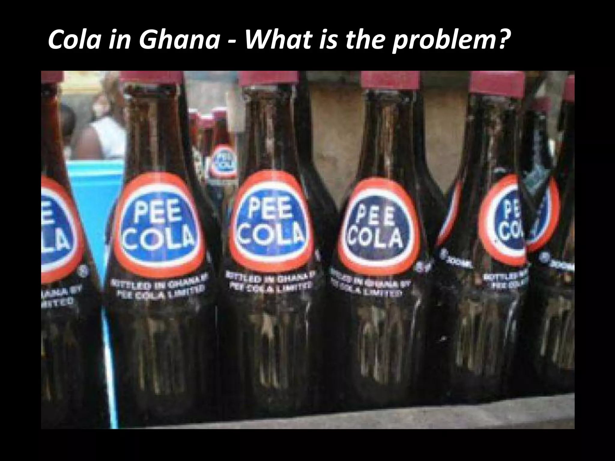 Cola in Ghana - What is the problem?

 