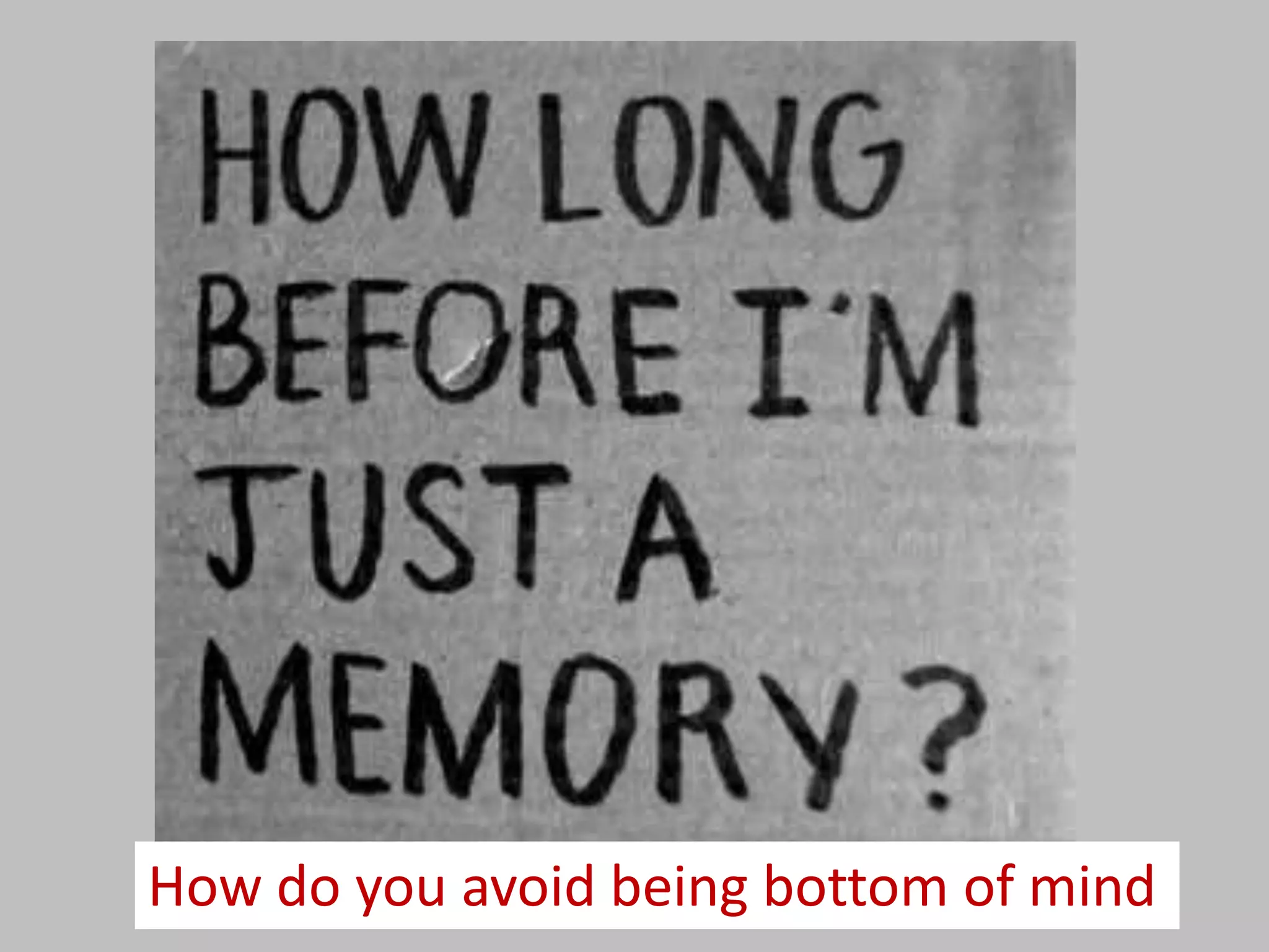 How do you avoid being bottom of mind

 