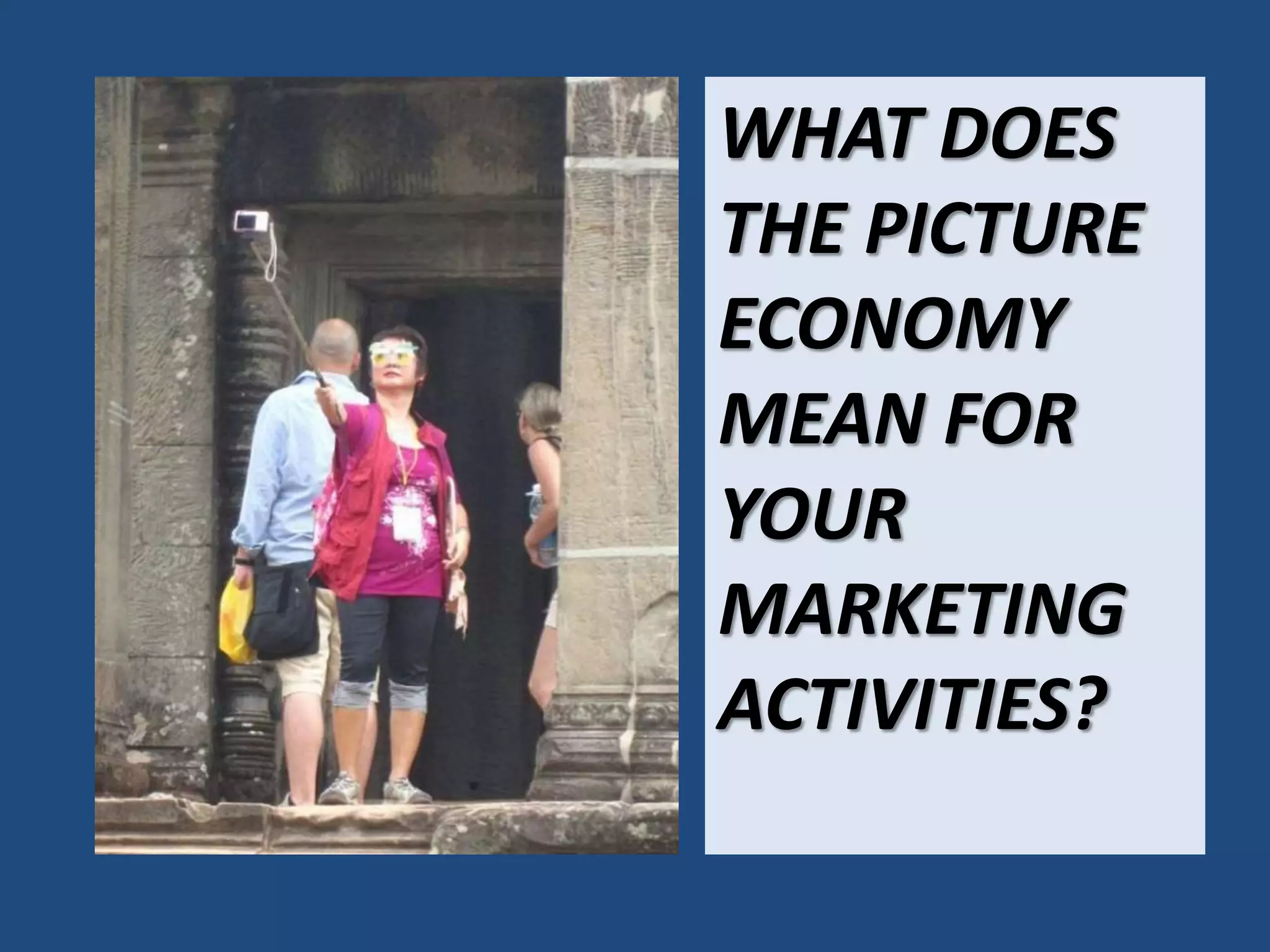 WHAT DOES
THE PICTURE
ECONOMY
MEAN FOR
YOUR
MARKETING
ACTIVITIES?

 