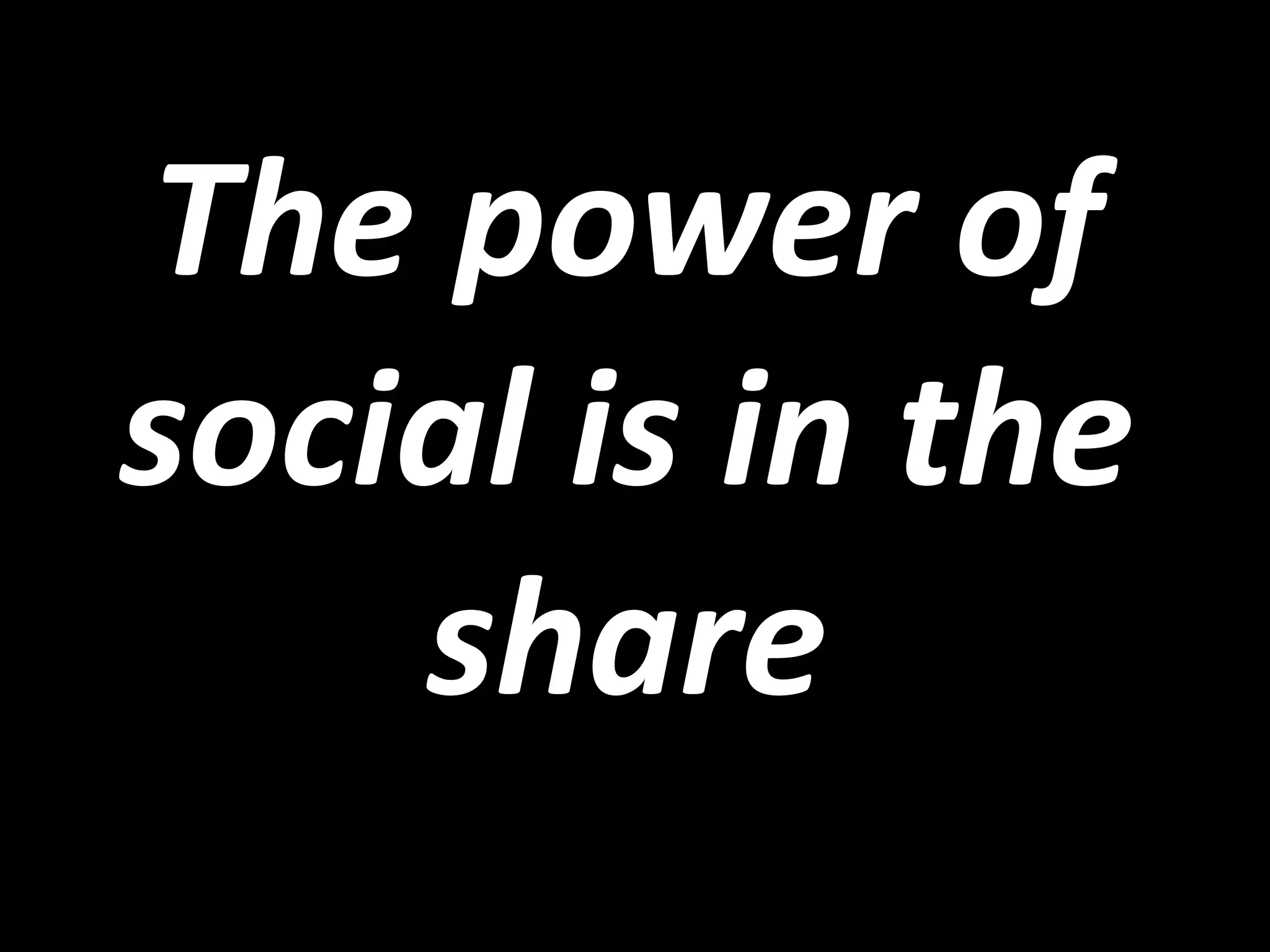 The power of
social is in the
share

 