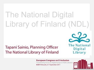 The National Digital Library of Finland (NDL) TapaniSainio, Planning Officer The National Library of Finland 
