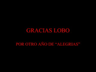 GRACIAS LOBO POR OTRO AÑO DE “ALEGRIAS” 