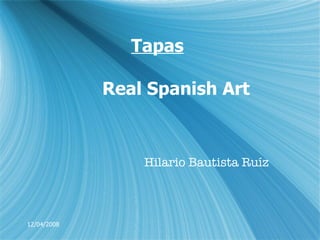Hilario  Bautista Ru íz Tapas   Real Spanish Art 12/04/2008 