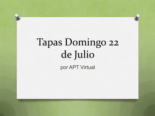 Tapas Domingo 22
     de Julio
    por APT Virtual
 