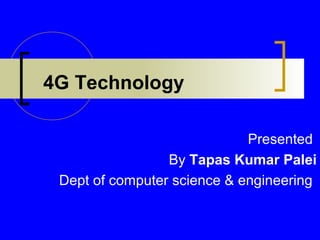 4G Technology
Presented
By Tapas Kumar Palei
Dept of computer science & engineering
 