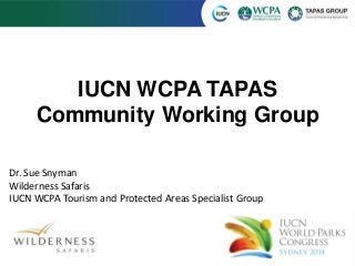 IUCN WCPA TAPAS 
Community Working Group 
Dr. Sue Snyman 
Wilderness Safaris 
IUCN WCPA Tourism and Protected Areas Specialist Group 
 