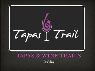 TAPAS & WINE TRAILS
Dublin
 