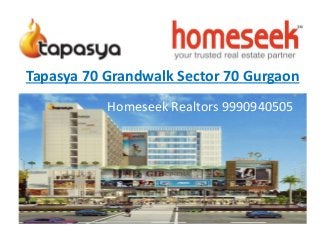 Tapasya 70 Grandwalk Sector 70 Gurgaon 
Homeseek Realtors 9990940505 
