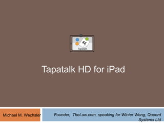 TapatalkHD for iPad Founder,  TheLaw.com, speaking for Winter Wong, Quoord Systems Ltd  Michael M. Wechsler 