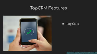 TapCRM Features
● Log Calls
https://www.appjetty.com/crm-mobile-apps.htm
 
