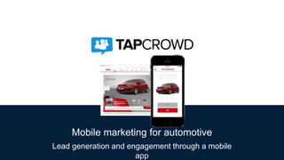 Mobile marketing for automotive
Lead generation and engagement through a mobile
app
 