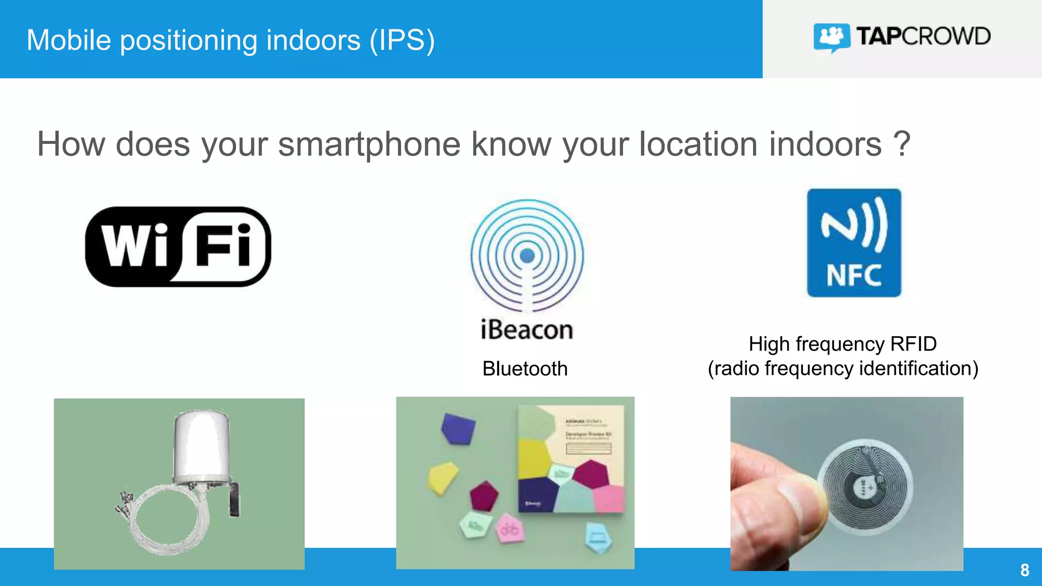 8
Mobile positioning indoors (IPS)
How does your smartphone know your location indoors ?
Bluetooth
High frequency RFID
(radio frequency identification)
 