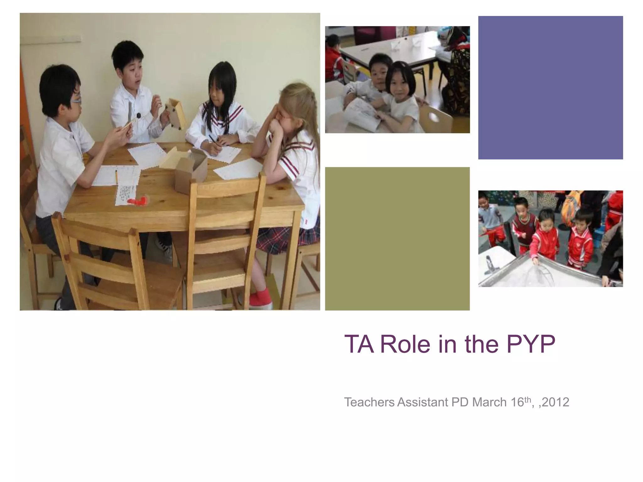+




    TA Role in the PYP

    Teachers Assistant PD March 16th, ,2012
 