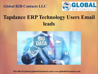 Global B2B Contacts LLC
816-286-4114|info@globalb2bcontacts.com| www.globalb2bcontacts.com
Tapdance ERP Technology Users Email
leads
 