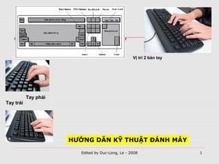 Edited by Duc-Long, Le - 2008 1
HƯỚNG DẪN KỸ THUẬT ĐÁNH MÁY
Tay trái
Tay phải
Vị trí 2 bàn tay
 