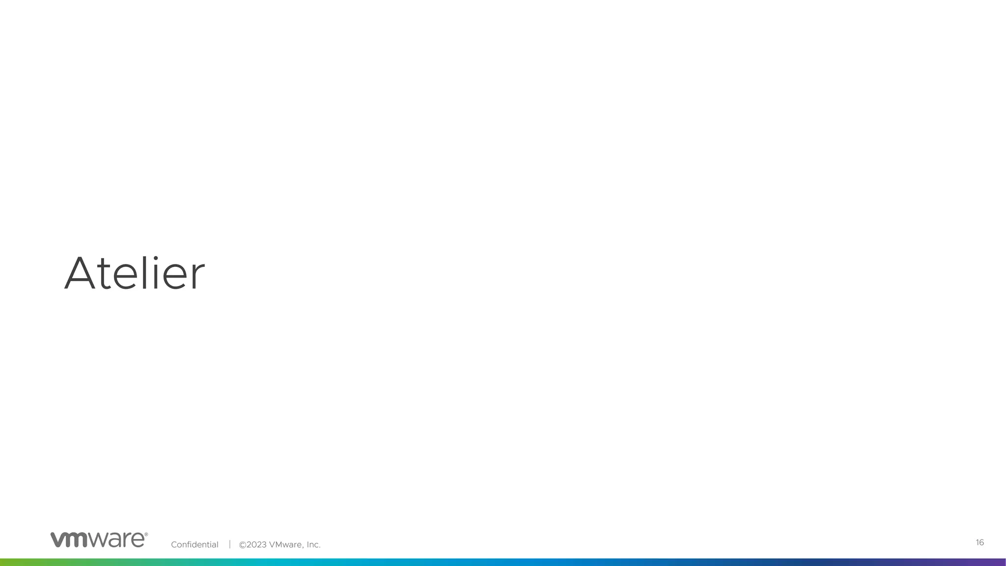 Confidential │ ©2023 VMware, Inc. 16
Atelier