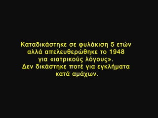 Καταδικάστηκε σε φυλάκιση 5 ετών
αλλά απελευθερώθηκε το 1948
για «ιατρικούς λόγους».
Δεν δικάστηκε ποτέ για εγκλήματα
κατά αμάχων.
 