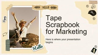 Tape
Scrapbook
for Marketing
Here is where your presentation
begins
 