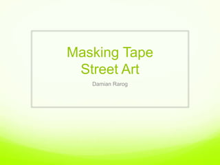 Masking Tape
Street Art
Damian Rarog
 