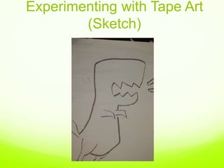 Experimenting with Tape Art
(Sketch)
 