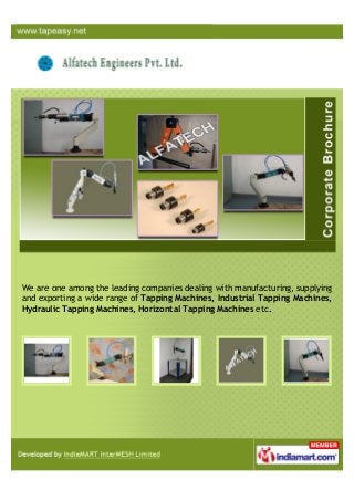 We are one among the leading companies dealing with manufacturing, supplying
and exporting a wide range of Tapping Machines, Industrial Tapping Machines,
Hydraulic Tapping Machines, Horizontal Tapping Machines etc.
 