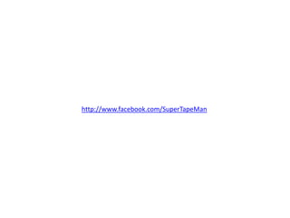 http://www.facebook.com/SuperTapeMan
 