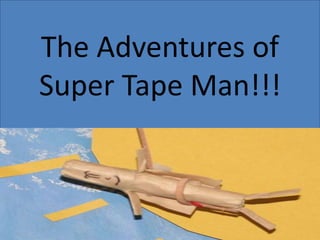 The Adventures of
Super Tape Man!!!
 