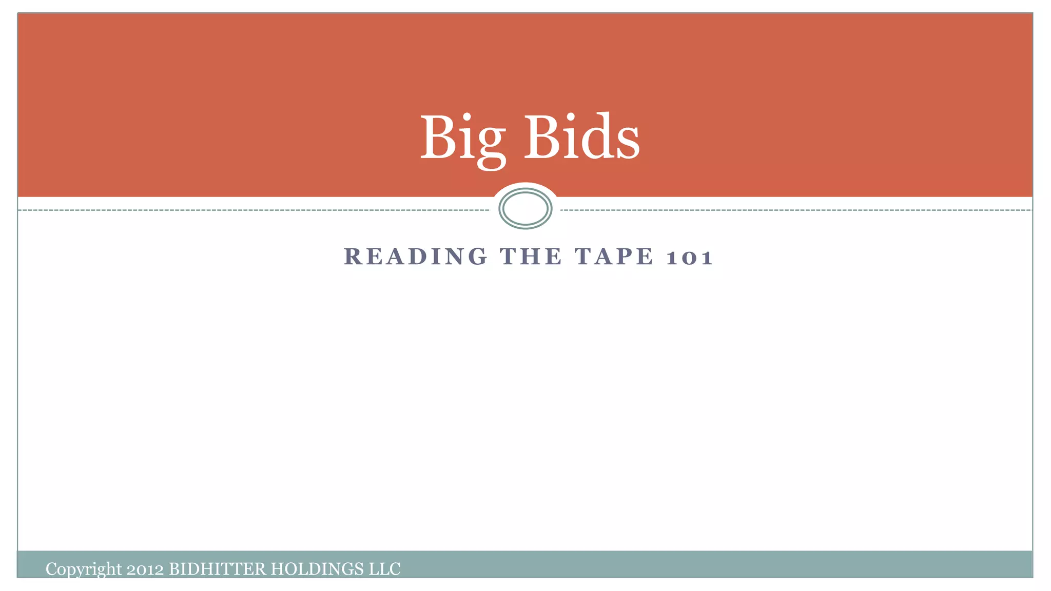 R E A D I N G T H E T A P E 1 0 1
Copyright 2012 BIDHITTER HOLDINGS LLC
Big Bids
 