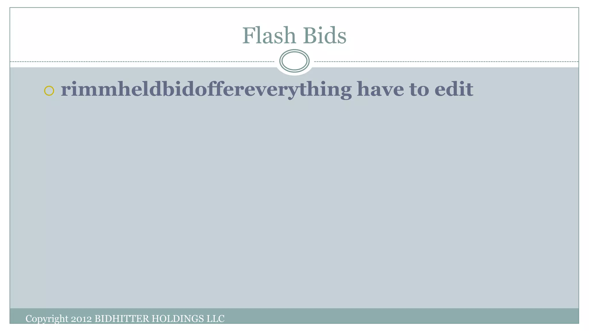 Flash Bids
Copyright 2012 BIDHITTER HOLDINGS LLC
 rimmheldbidoffereverything have to edit
 