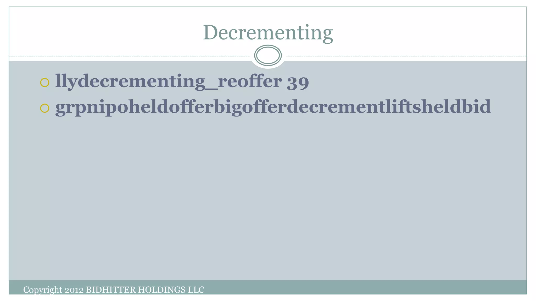 Decrementing
Copyright 2012 BIDHITTER HOLDINGS LLC
 llydecrementing_reoffer 39
 grpnipoheldofferbigofferdecrementliftsheldbid
 