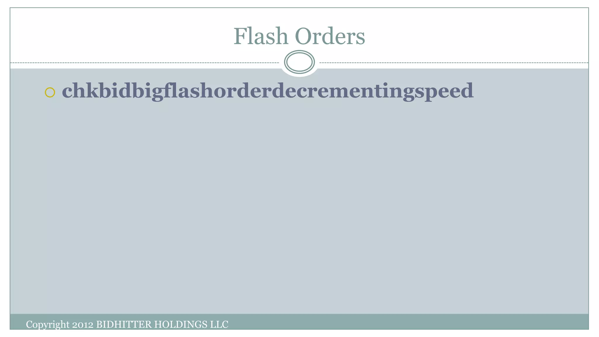 Flash Orders
Copyright 2012 BIDHITTER HOLDINGS LLC
 chkbidbigflashorderdecrementingspeed
 
