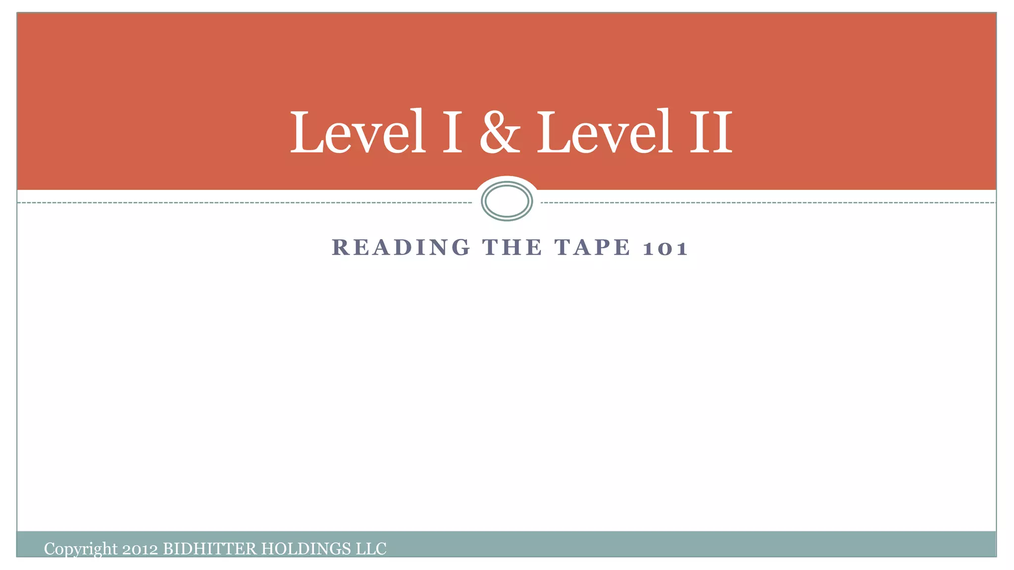R E A D I N G T H E T A P E 1 0 1
Level I & Level II
Copyright 2012 BIDHITTER HOLDINGS LLC
 
