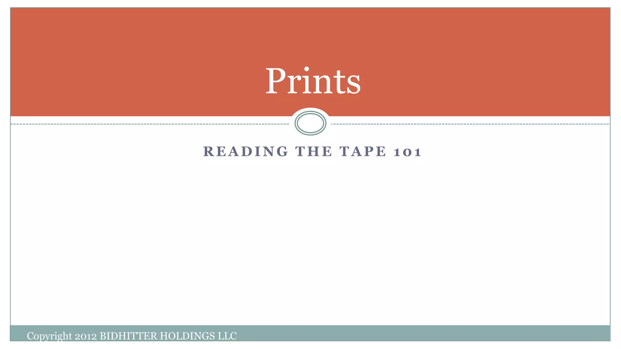 R E A D I N G T H E T A P E 1 0 1
Prints
Copyright 2012 BIDHITTER HOLDINGS LLC
 
