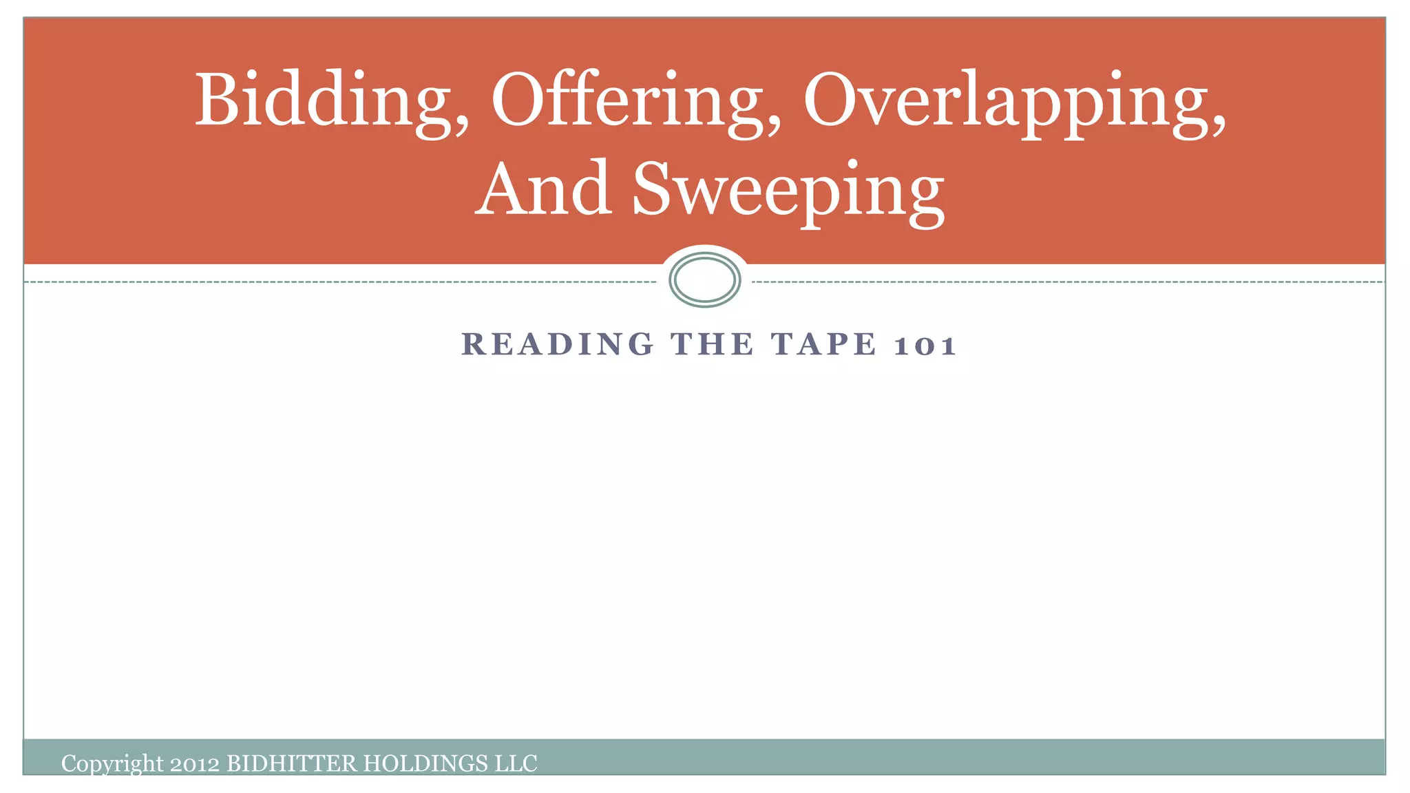 R E A D I N G T H E T A P E 1 0 1
Bidding, Offering, Overlapping,
And Sweeping
Copyright 2012 BIDHITTER HOLDINGS LLC
 