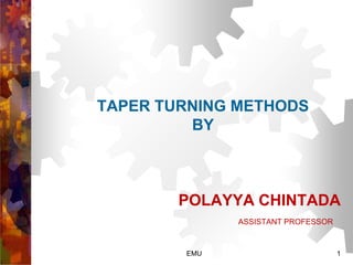 TAPER TURNING METHODS
BY
POLAYYA CHINTADA
ASSISTANT PROFESSOR
EMU 1
 