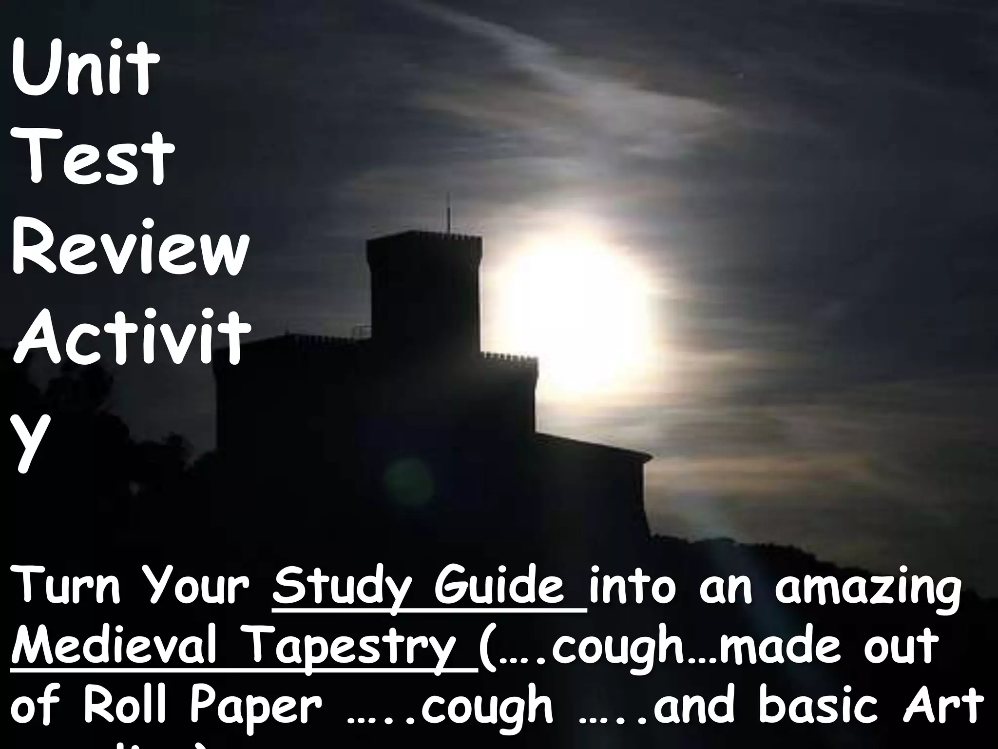 Unit Test ReviewActivityTurn Your Study Guide into an amazingMedieval Tapestry (….cough…made out of Roll Paper …..cough …..and basic Art supplies)