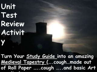 Unit Test Review Activity Turn Your Study Guide into an amazing Medieval Tapestry (….cough…made out of Roll Paper …..cough …..and basic Art supplies) 