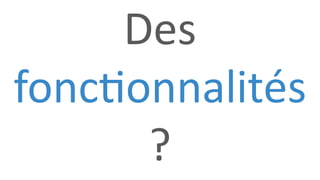 Des
fonctionnalités
?
 