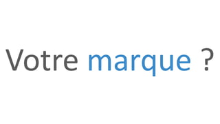 Votre marque ?
 