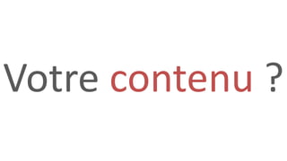 Votre contenu ?
 